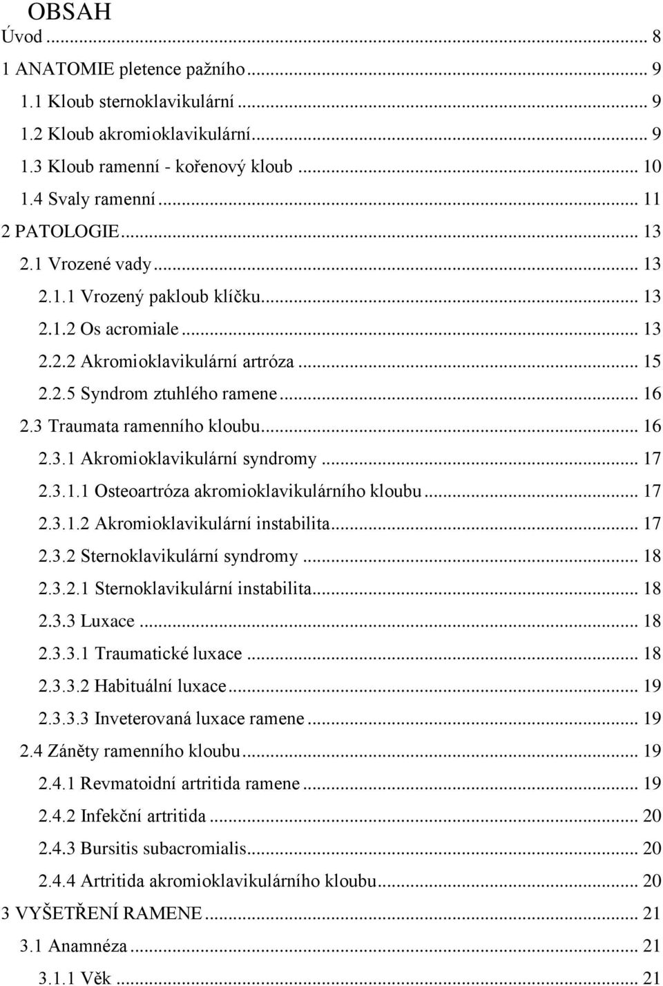 .. 16 2.3.1 Akromioklavikulární syndromy... 17 2.3.1.1 Osteoartróza akromioklavikulárního kloubu... 17 2.3.1.2 Akromioklavikulární instabilita... 17 2.3.2 Sternoklavikulární syndromy... 18 2.3.2.1 Sternoklavikulární instabilita.