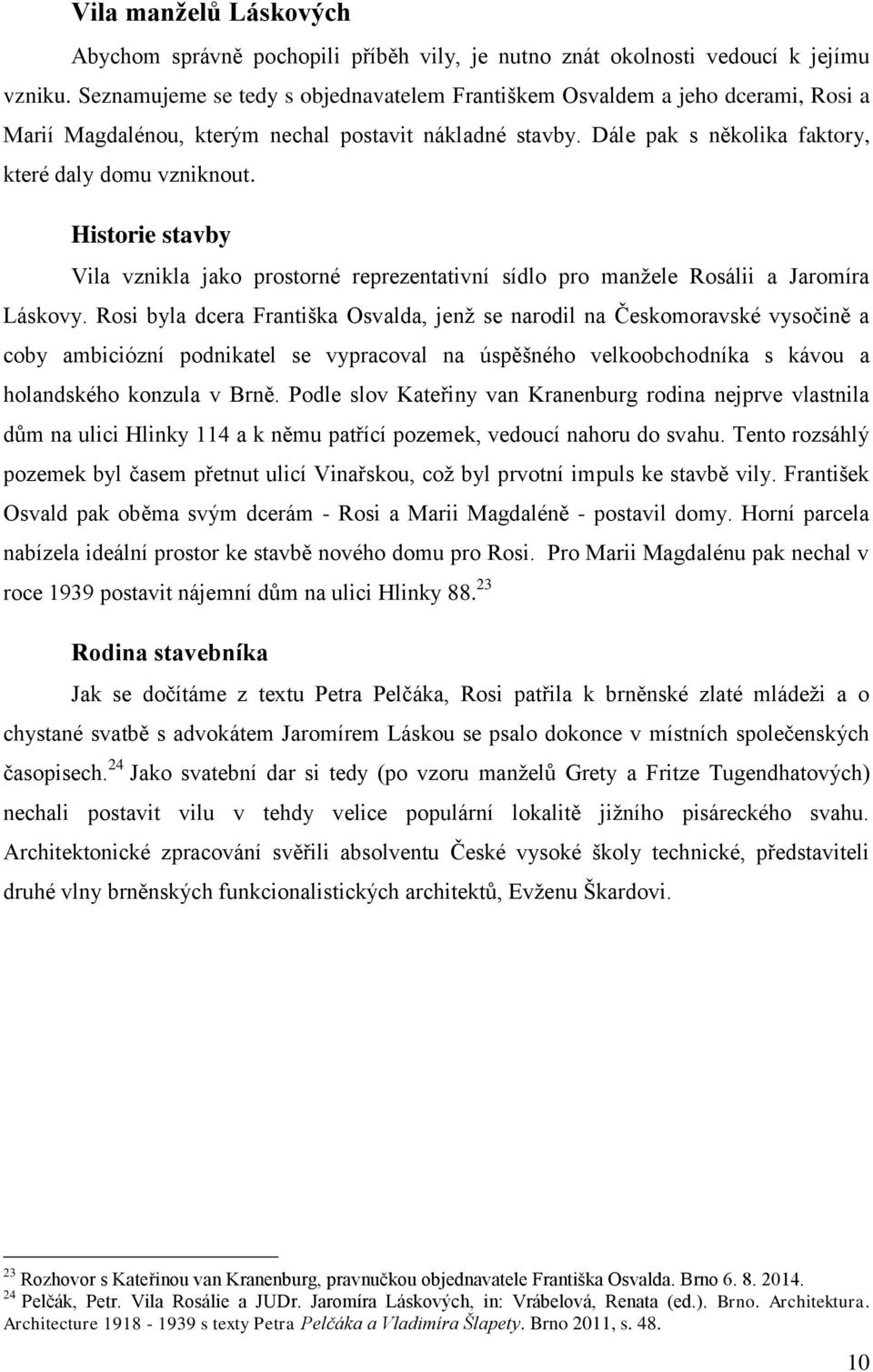 Historie stavby Vila vznikla jako prostorné reprezentativní sídlo pro manţele Rosálii a Jaromíra Láskovy.