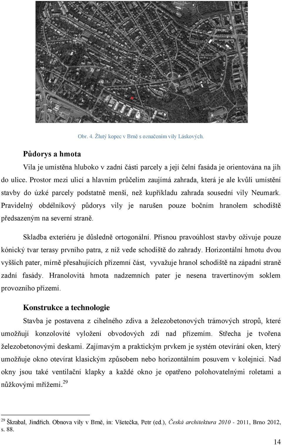 Pravidelný obdélníkový půdorys vily je narušen pouze bočním hranolem schodiště předsazeným na severní straně. Skladba exteriéru je důsledně ortogonální.