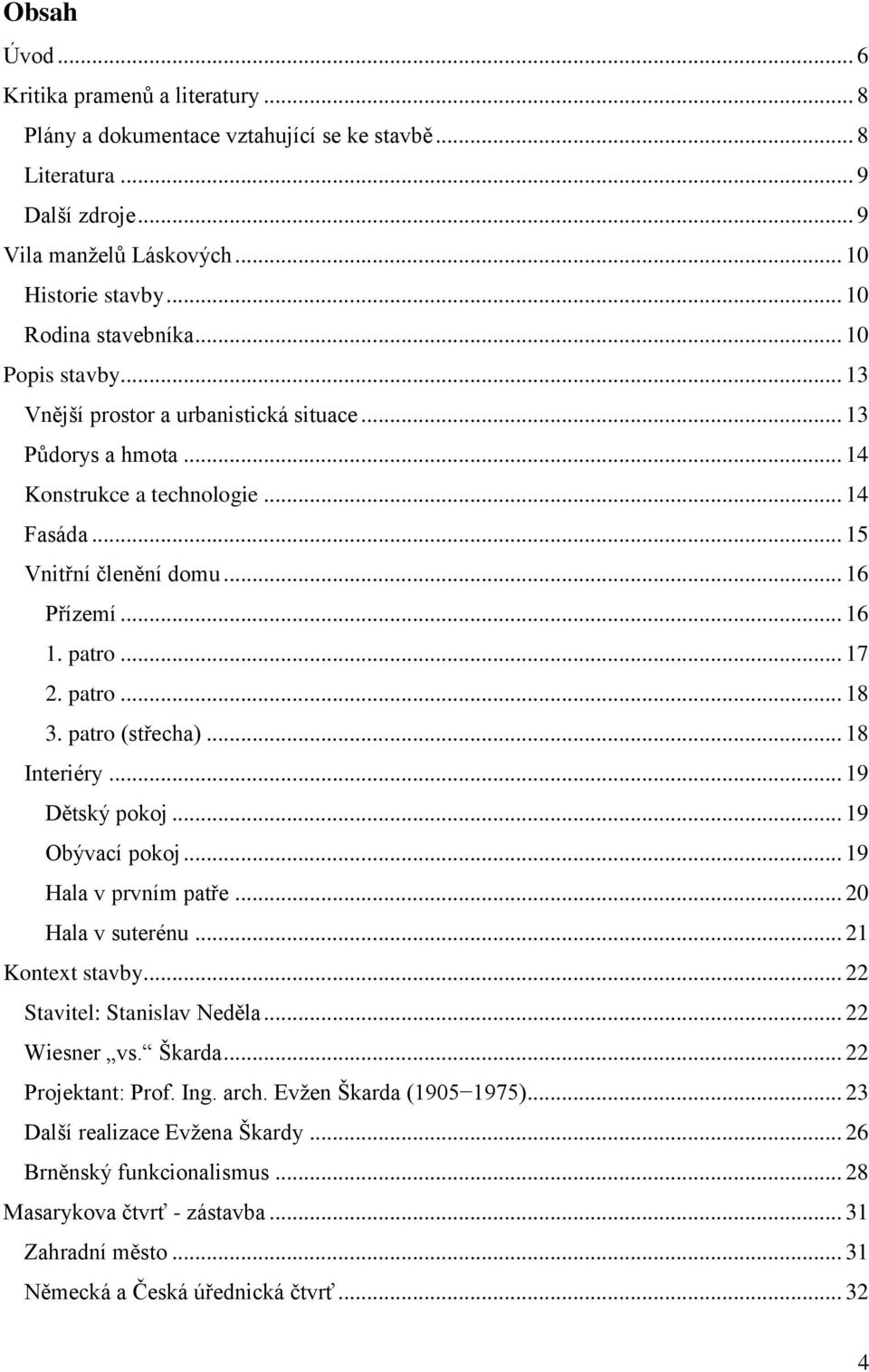 patro (střecha)... 18 Interiéry... 19 Dětský pokoj... 19 Obývací pokoj... 19 Hala v prvním patře... 20 Hala v suterénu... 21 Kontext stavby... 22 Stavitel: Stanislav Neděla... 22 Wiesner vs. Škarda.