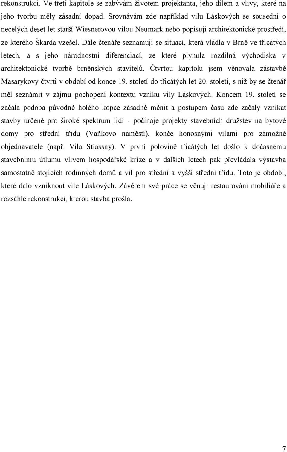 Dále čtenáře seznamuji se situací, která vládla v Brně ve třicátých letech, a s jeho národnostní diferenciací, ze které plynula rozdílná východiska v architektonické tvorbě brněnských stavitelů.