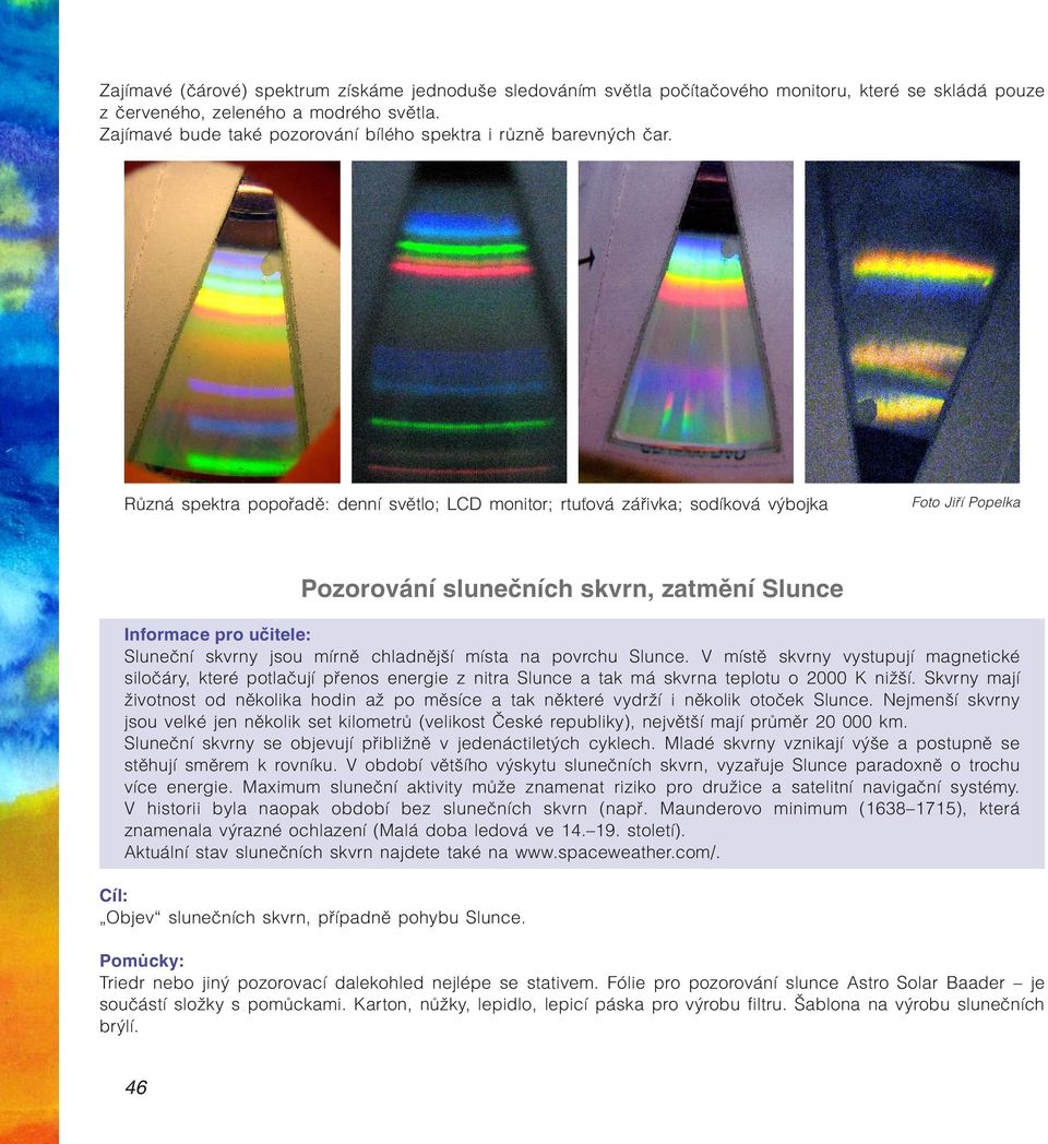 Různá spektra popořadě: denní světlo; LCD monitor; rtuťová zářivka; sodíková výbojka Foto Jiří Popelka Pozorování slunečních skvrn, zatmění Slunce Informace pro učitele: Sluneční skvrny jsou mírně