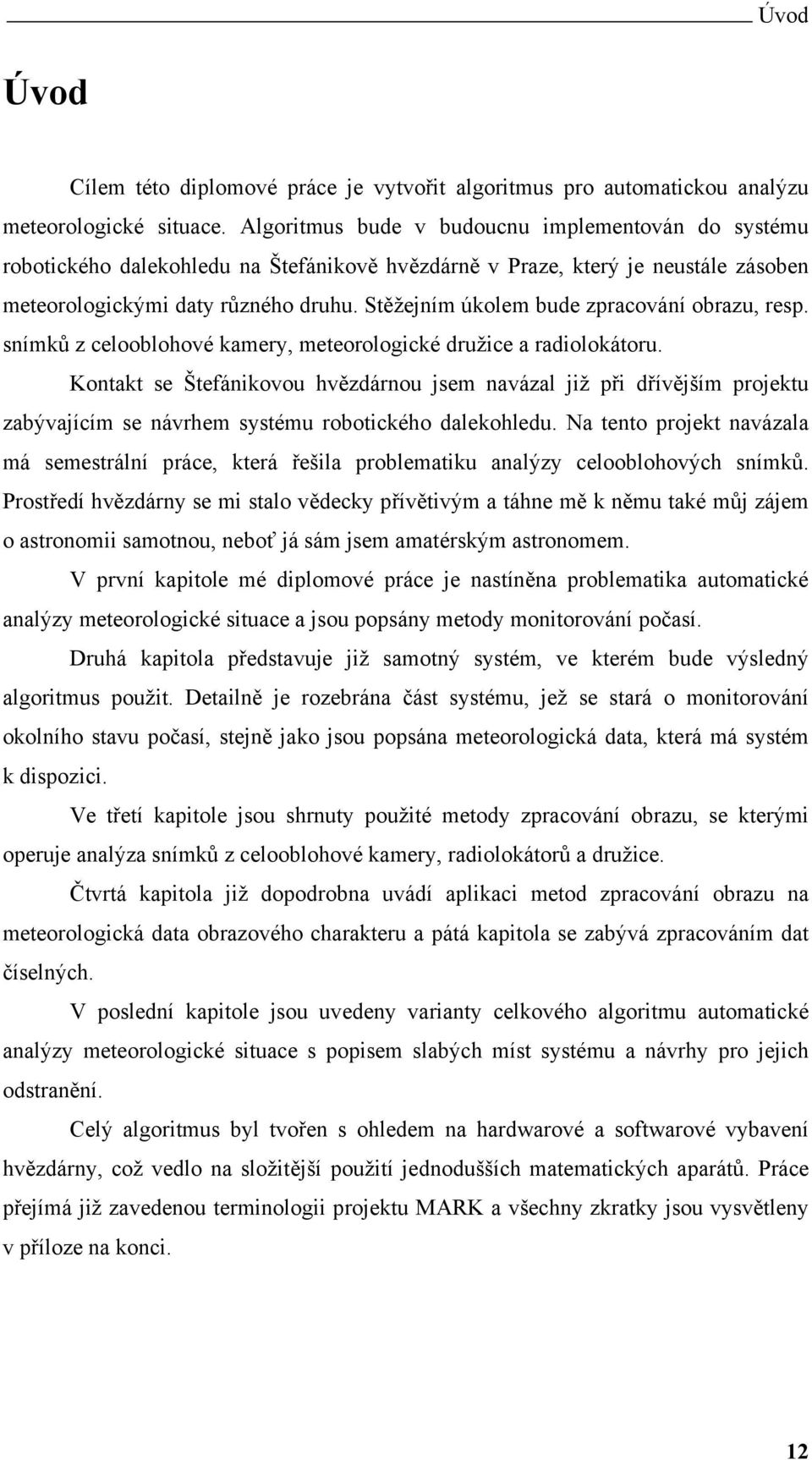 Stěžejním úkolem bude zpracování obrazu, resp. snímků z celooblohové kamery, meteorologické družice a radiolokátoru.