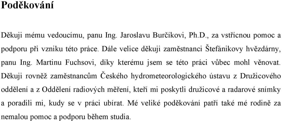 Děkuji rovněž zaměstnancům Českého hydrometeorologického ústavu z Družicového oddělení a z Oddělení radiových měření, kteří mi poskytli