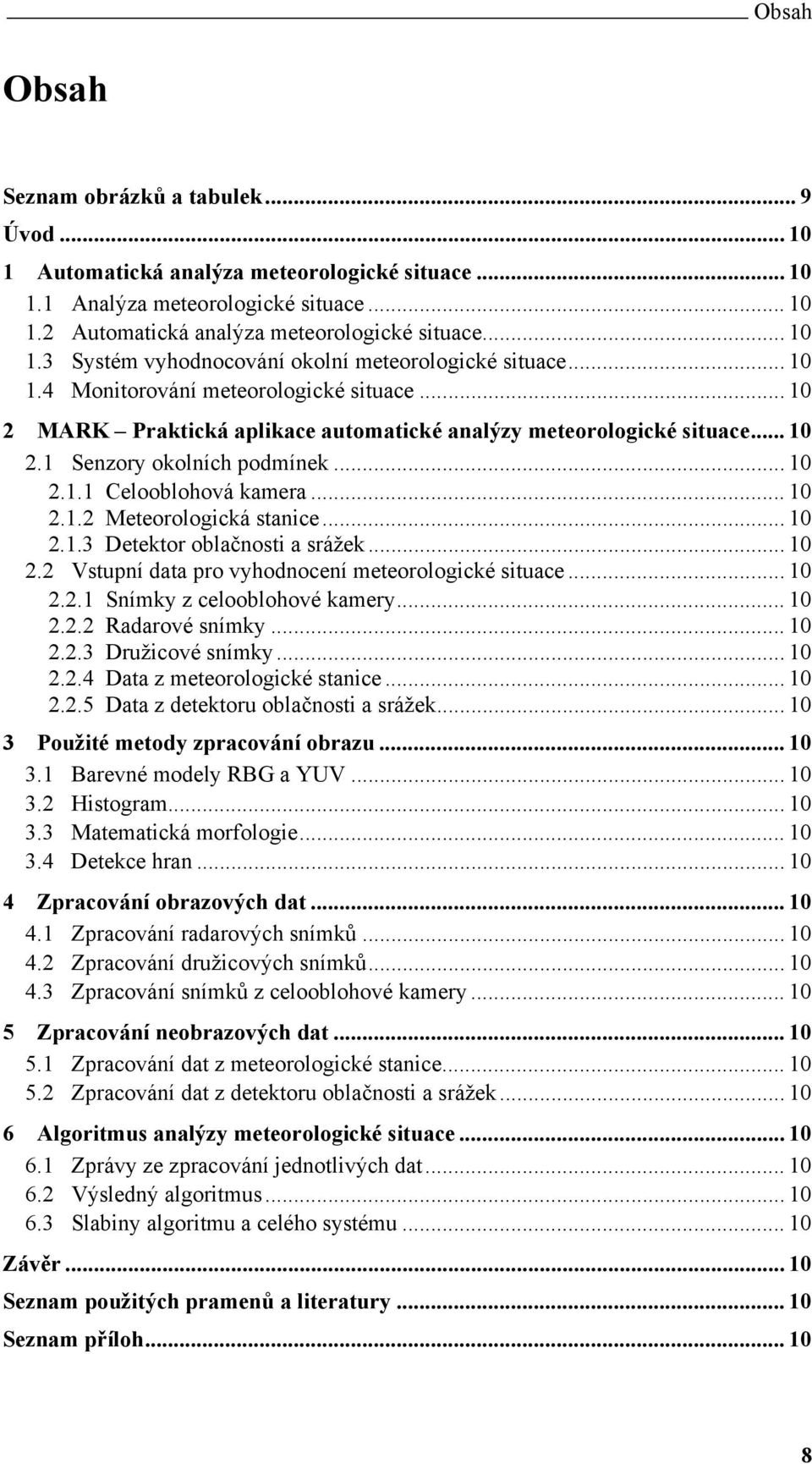 .. 10 2.1.3 Detektor oblačnosti a srážek... 10 2.2 Vstupní data pro vyhodnocení meteorologické situace... 10 2.2.1 Snímky z celooblohové kamery... 10 2.2.2 Radarové snímky... 10 2.2.3 Družicové snímky.