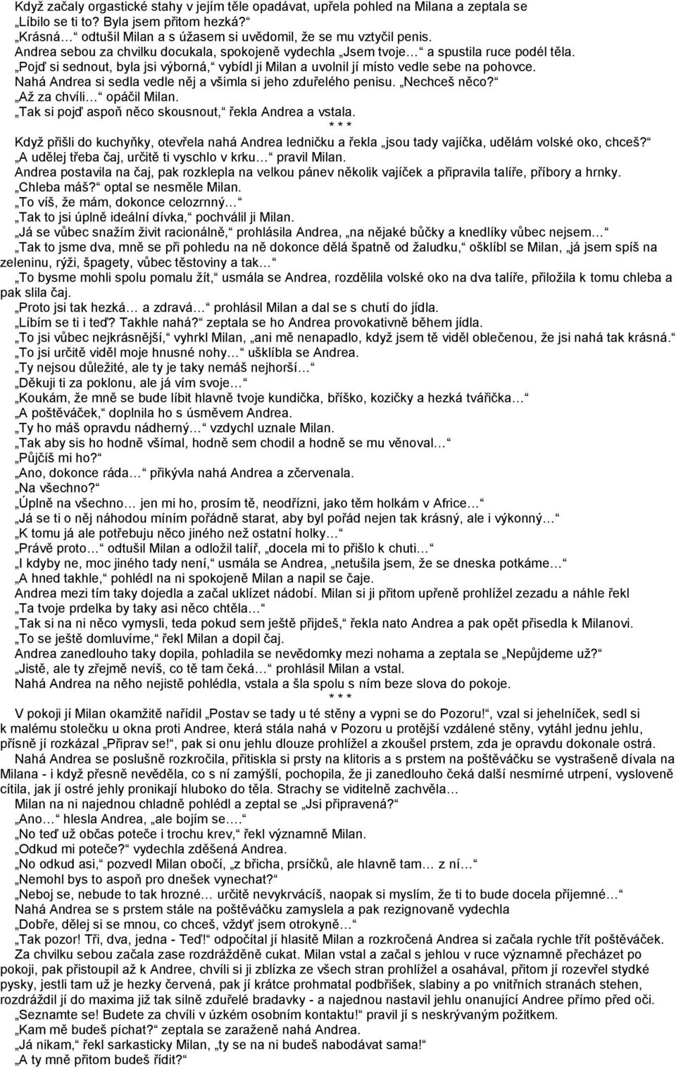 Nahá Andrea si sedla vedle něj a všimla si jeho zduřelého penisu. Nechceš něco? Až za chvíli opáčil Milan. Tak si pojď aspoň něco skousnout, řekla Andrea a vstala.