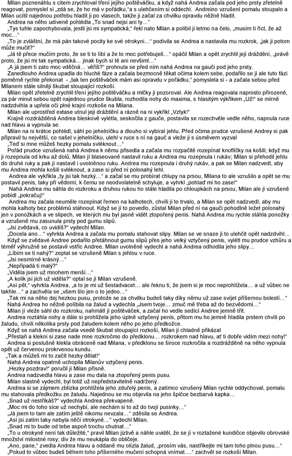 Andrea na něho udiveně pohlédla To snad nejsi ani ty Tys tuhle zapochybovala, jestli jsi mi sympatická, řekl nato Milan a políbil ji letmo na čelo, musím ti říct, že až moc To je zvláštní, že má pán