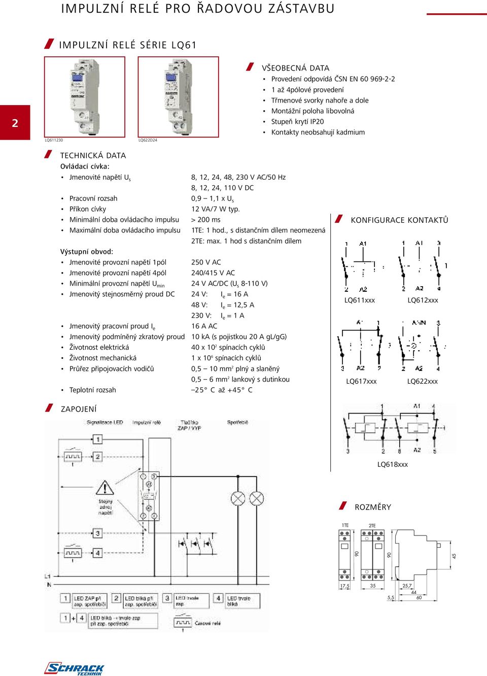 12, 24, 48, 230 V AC/50 Hz 8, 12, 24, 110 V DC 0,9 1,1 x U s 12 VA/7 W typ. > 200 ms 1TE: 1 hod., s distančním dílem neomezená 2TE: max.