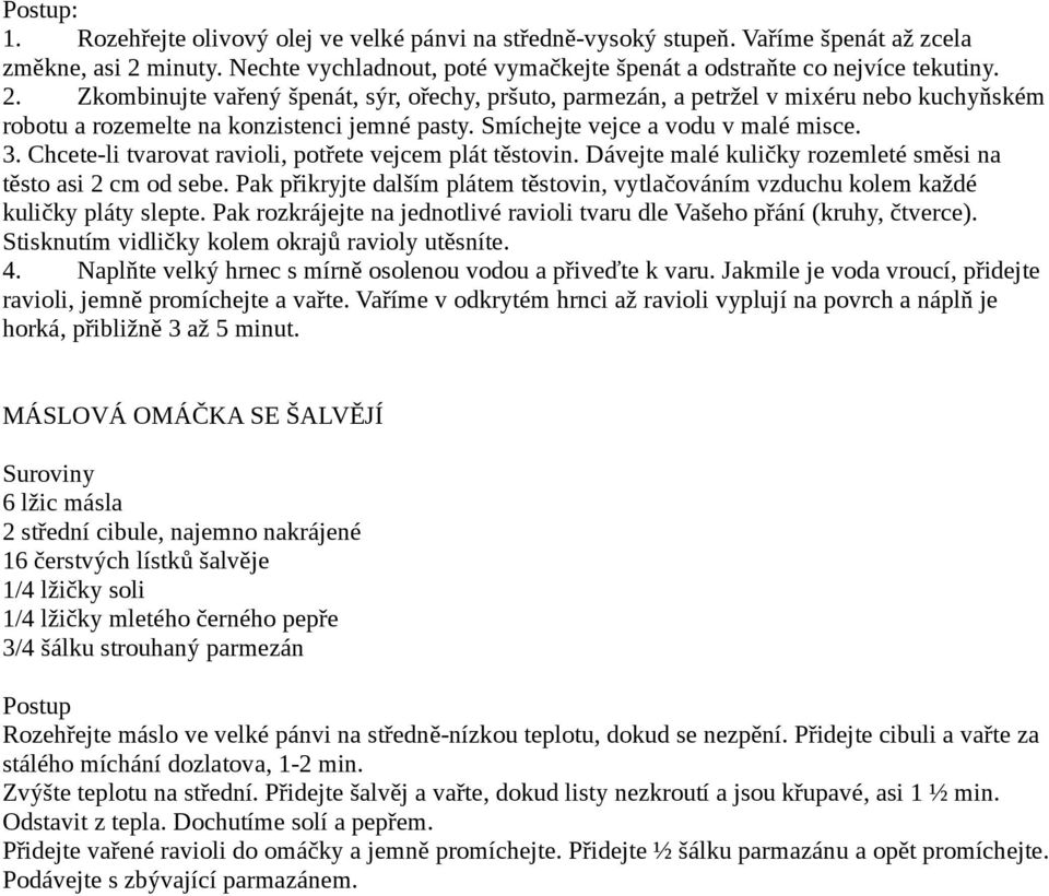 Zkombinujte vařený špenát, sýr, ořechy, pršuto, parmezán, a petržel v mixéru nebo kuchyňském robotu a rozemelte na konzistenci jemné pasty. Smíchejte vejce a vodu v malé misce. 3.