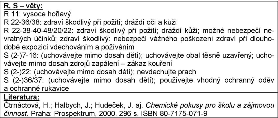 uzavřený; uchovávejte mimo dosah zdrojů zapálení zákaz kouření S (2-)22: (uchovávejte mimo dosah dětí); nevdechujte prach S (2-)36/37: (uchovávejte mimo dosah dětí); používejte