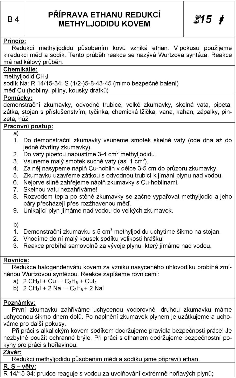 methyljodid CH 3 I sodík Na: R 14/15-34; S (1/2-)5-8-43-45 (mimo bezpečné balení) měď Cu (hobliny, piliny, kousky drátků) demonstrační zkumavky, odvodné trubice, velké zkumavky, skelná vata, pipeta,