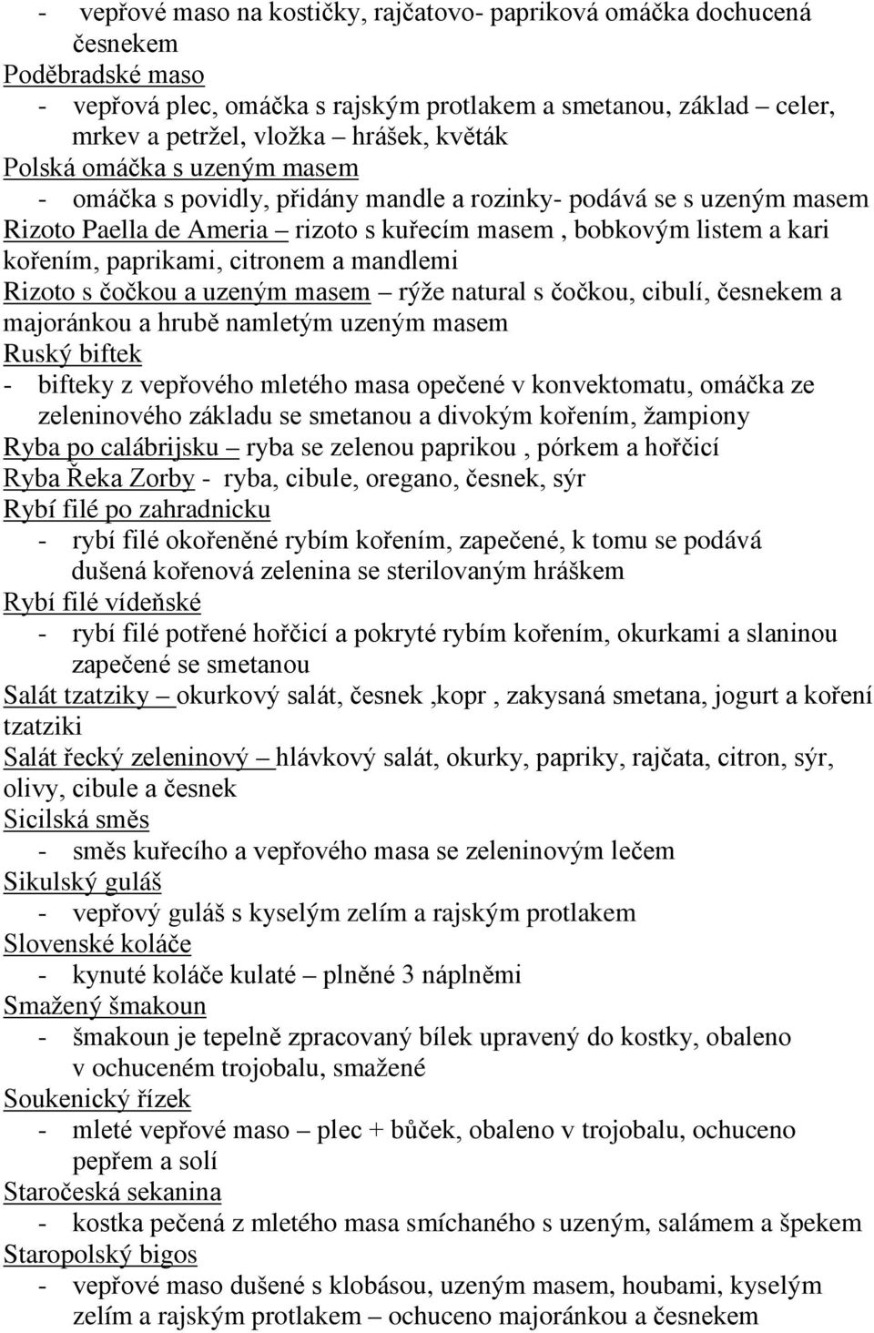 a mandlemi Rizoto s čočkou a uzeným masem rýže natural s čočkou, cibulí, česnekem a majoránkou a hrubě namletým uzeným masem Ruský biftek - bifteky z vepřového mletého masa opečené v konvektomatu,