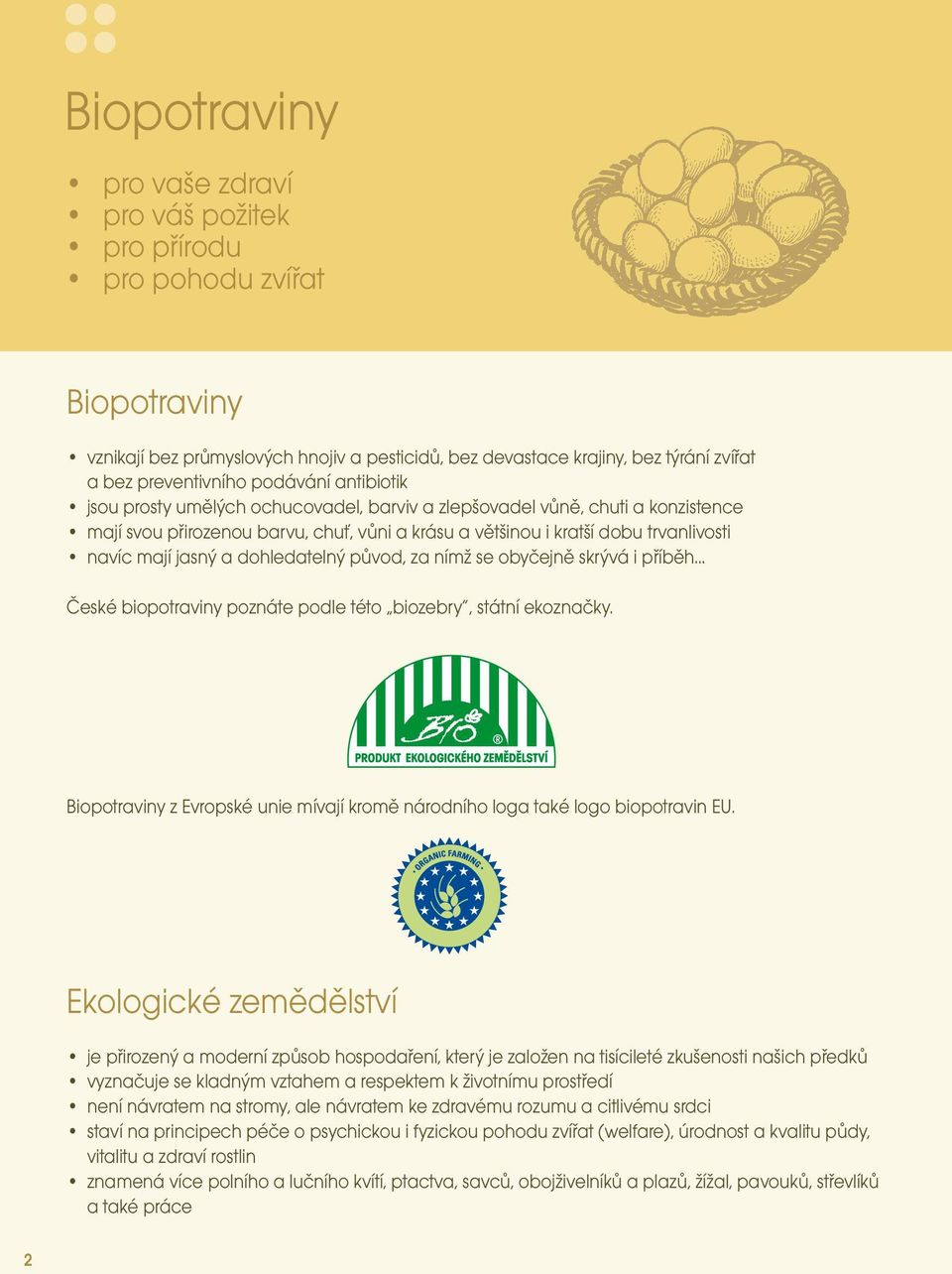 jasný a dohledatelný původ, za nímž se obyčejně skrývá i příběh České biopotraviny poznáte podle této biozebry, státní ekoznačky.