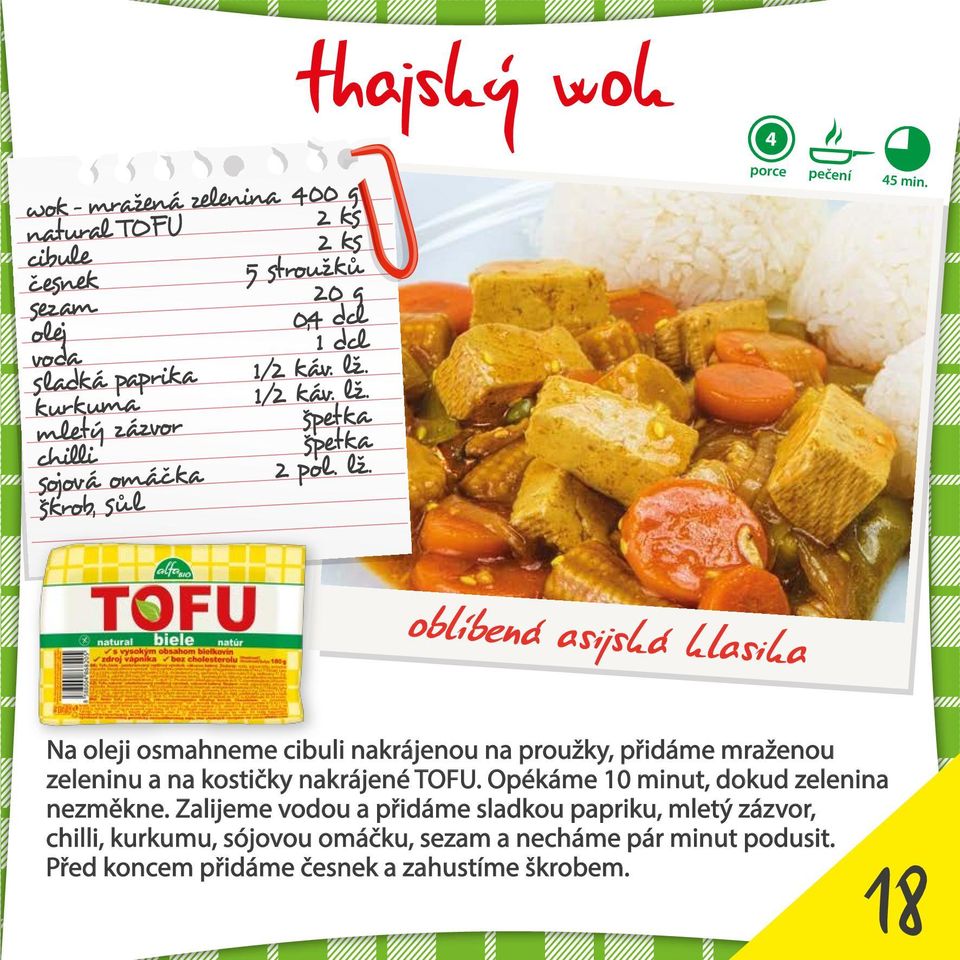 oblíbená asijská klasika Na oleji osmahneme cibuli nakrájenou na proužky, přidáme mraženou zeleninu a na kostičky nakrájené TOFU.
