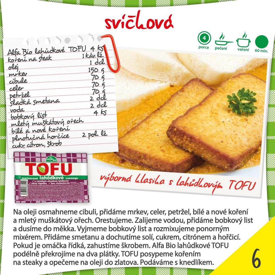 cukr, citron, škrob pečení 60 min. výborná klasika s lahůdkovým TOFU Na oleji osmahneme cibuli, přidáme mrkev, celer, petržel, bílé a nové koření a mletý muškátový ořech. Orestujeme.