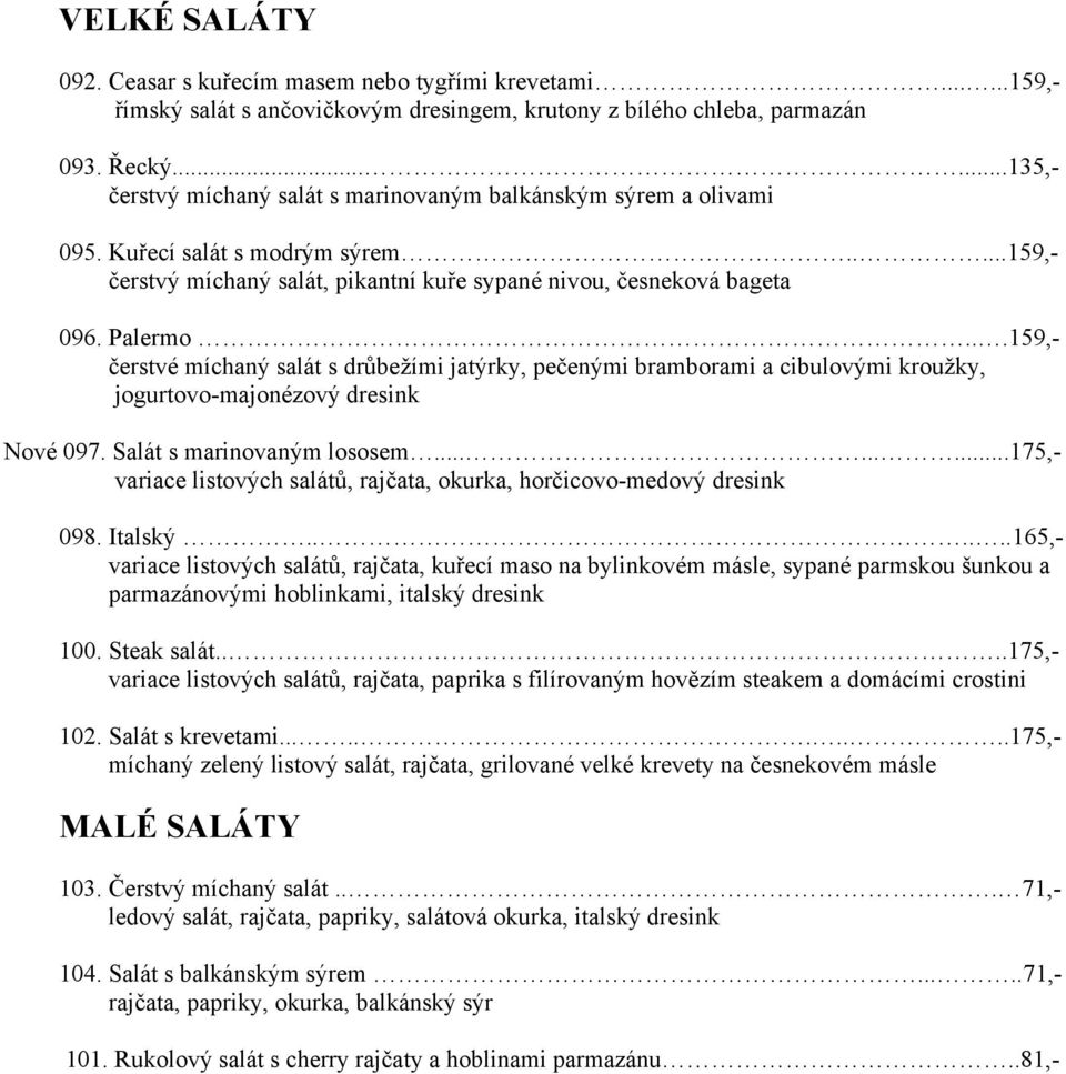 ..159,- čerstvé míchaný salát s drůbežími jatýrky, pečenými bramborami a cibulovými kroužky, jogurtovo-majonézový dresink Nové 097. Salát s marinovaným lososem.