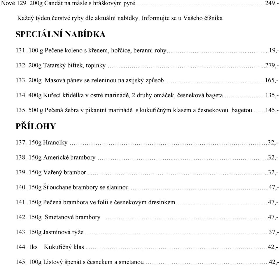 400g Kuřecí křidélka v ostré marinádě, 2 druhy omáček, česneková bageta..... 135,- 135. 500 g Pečená žebra v pikantní marinádě s kukuřičným klasem a česnekovou bagetou...145,- PŘÍLOHY 137.