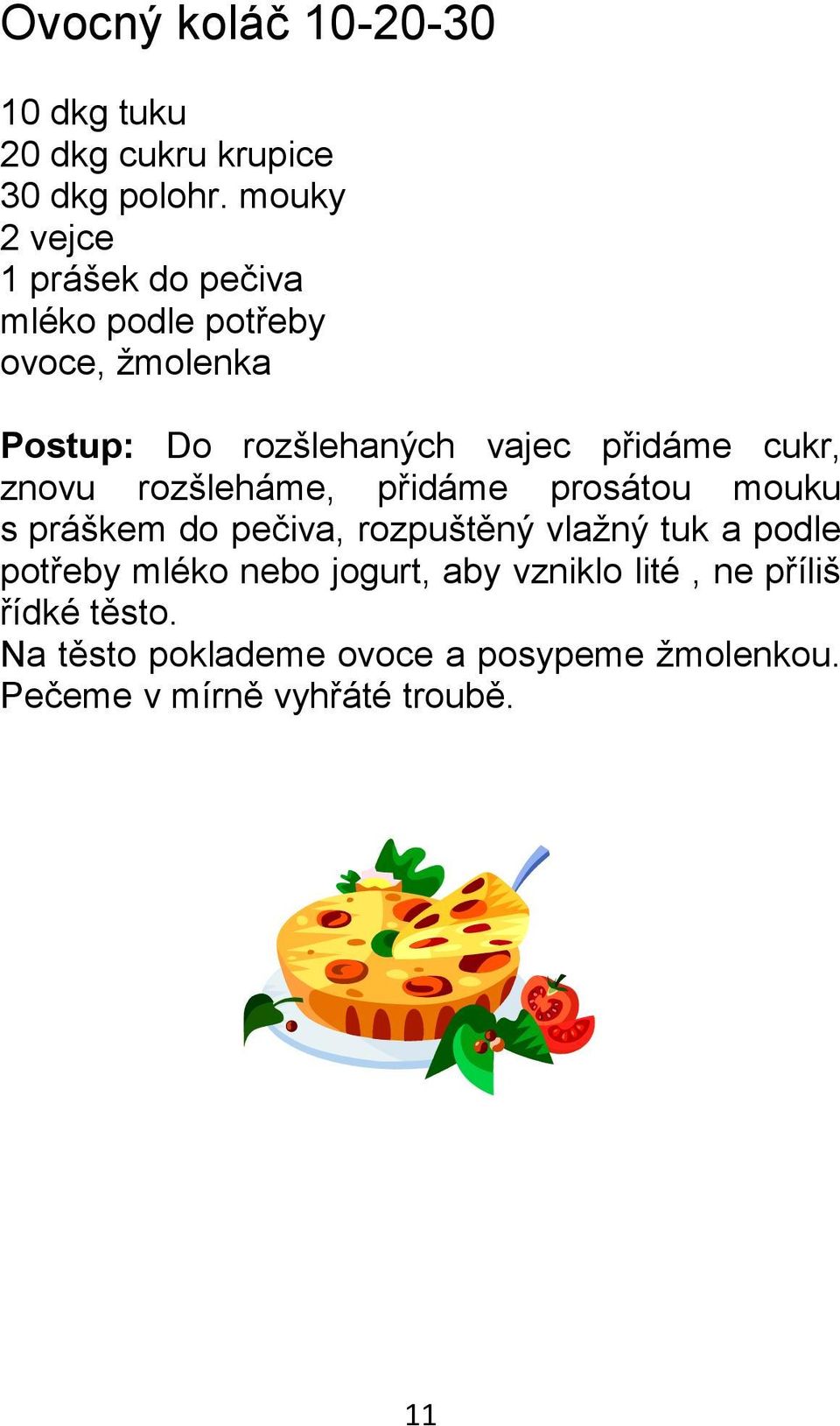 přidáme cukr, znovu rozšleháme, přidáme prosátou mouku s práškem do pečiva, rozpuštěný vlažný tuk a podle