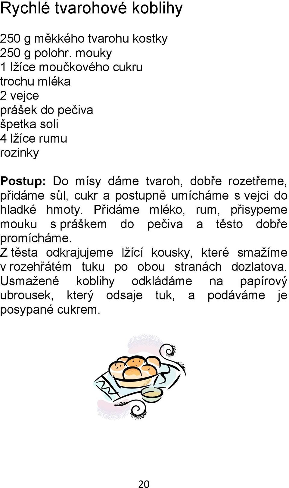 rozetřeme, přidáme sůl, cukr a postupně umícháme s vejci do hladké hmoty.