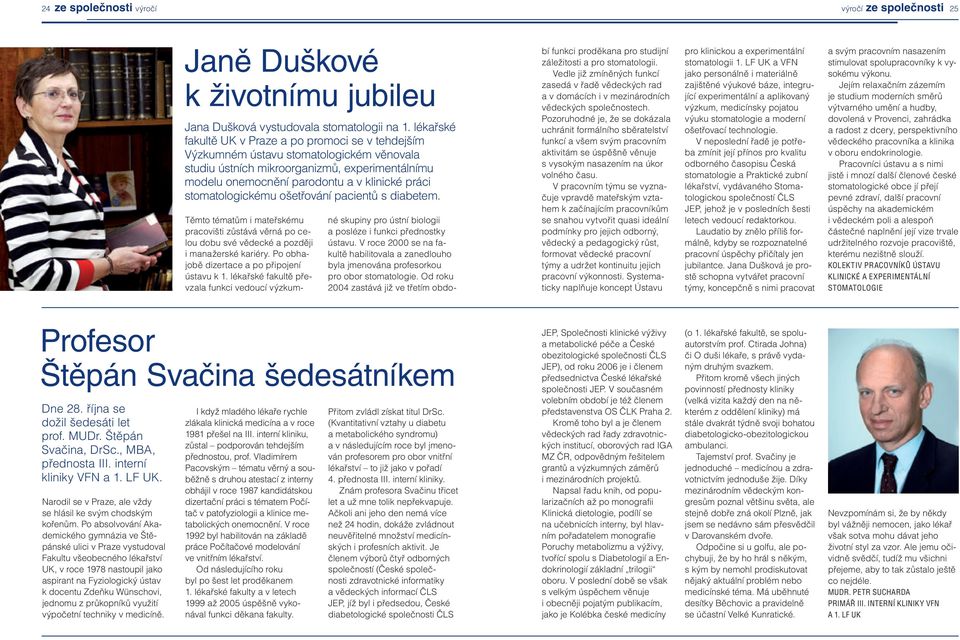 stomatologickému ošetřování pacientů s diabetem. Těmto tématům i mateřskému pracovišti zůstává věrná po celou dobu své vědecké a později i manažerské kariéry.