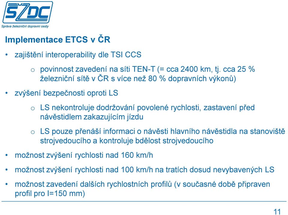 návěstidlem zakazujícím jízdu o LS pouze přenáší informaci o návěsti hlavního návěstidla na stanoviště strojvedoucího a kontroluje bdělost strojvedoucího