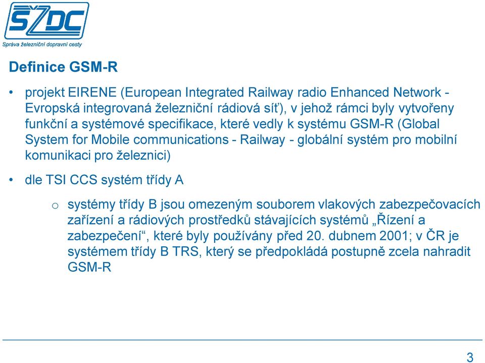 komunikaci pro železnici) dle TSI CCS systém třídy A o systémy třídy B jsou omezeným souborem vlakových zabezpečovacích zařízení a rádiových prostředků