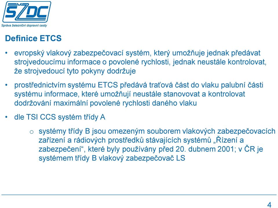 kontrolovat dodržování maximální povolené rychlosti daného vlaku dle TSI CCS systém třídy A o systémy třídy B jsou omezeným souborem vlakových zabezpečovacích