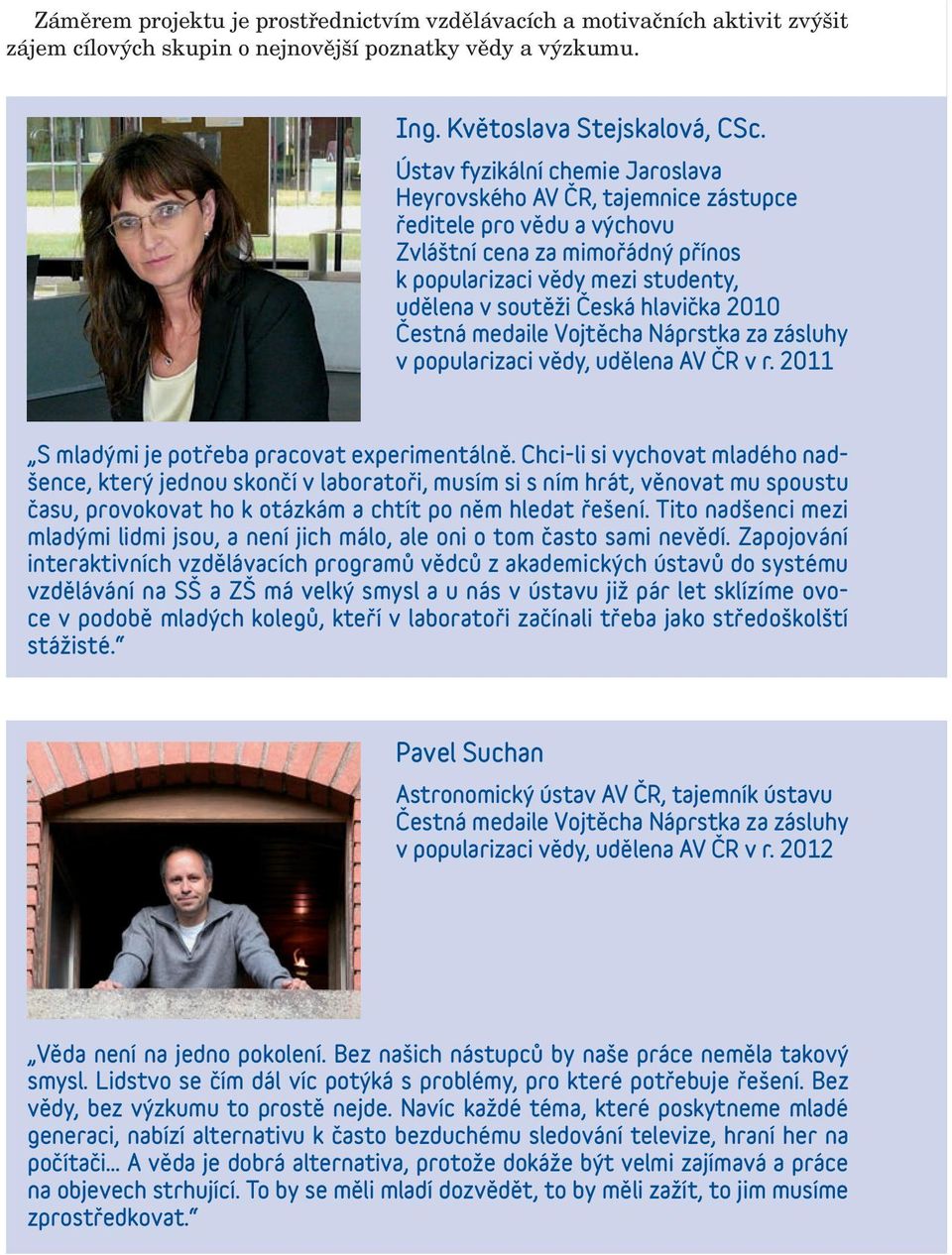 hlavička 2010 Čestná medaile Vojtěcha Náprstka za zásluhy v popularizaci vědy, udělena AV ČR v r. 2011 S mladými je potřeba pracovat experimentálně.