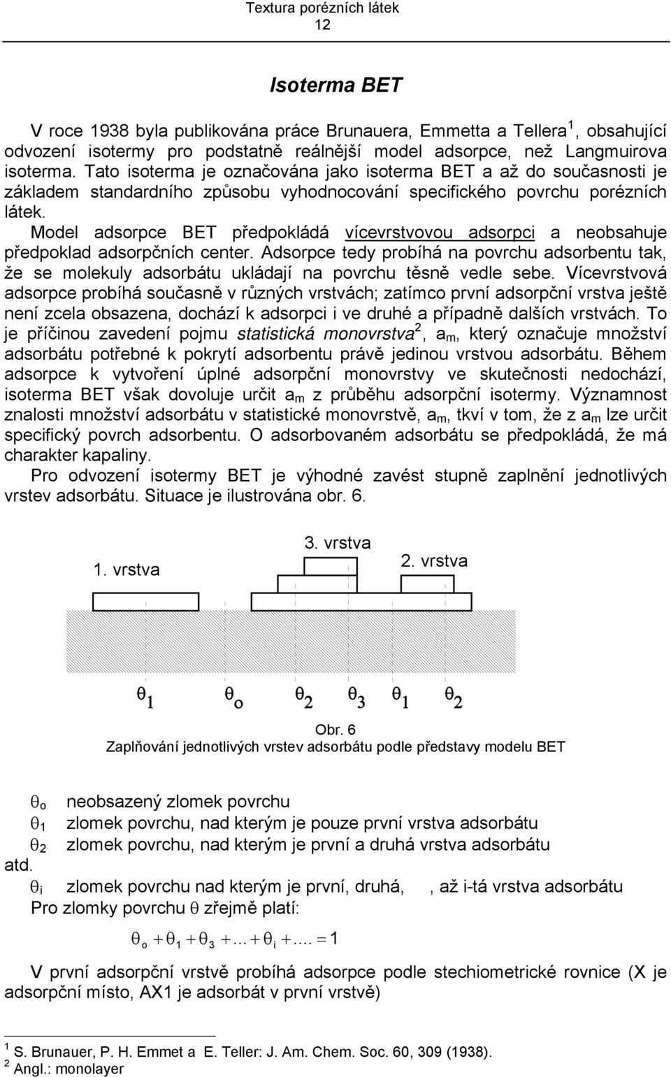 Model adsorpce BET předpokládá vícevrstvovou adsorpc a neobsahuje předpoklad adsorpčních center.