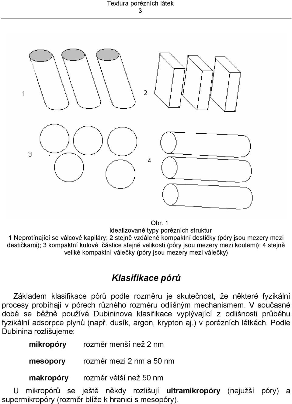 mez koulem); 4 stejně velké kompaktní válečky (póry jsou mezery mez válečky) Klasfkace pórů Základem klasfkace pórů podle rozměru je skutečnost, že některé fyzkální procesy probíhají v pórech různého