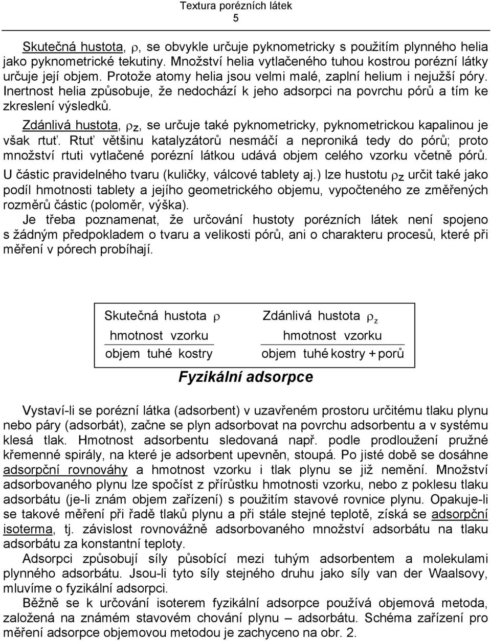 Zdánlvá hustota, ρ z, se určuje také pyknometrcky, pyknometrckou kapalnou je však rtuť.