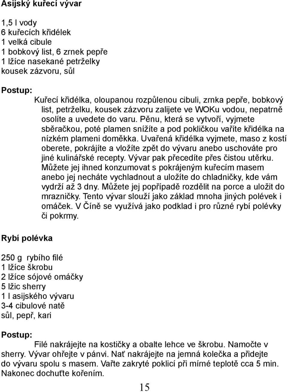 Pěnu, která se vytvoří, vyjmete sběračkou, poté plamen snížíte a pod pokličkou vaříte křidélka na nízkém plameni doměkka.