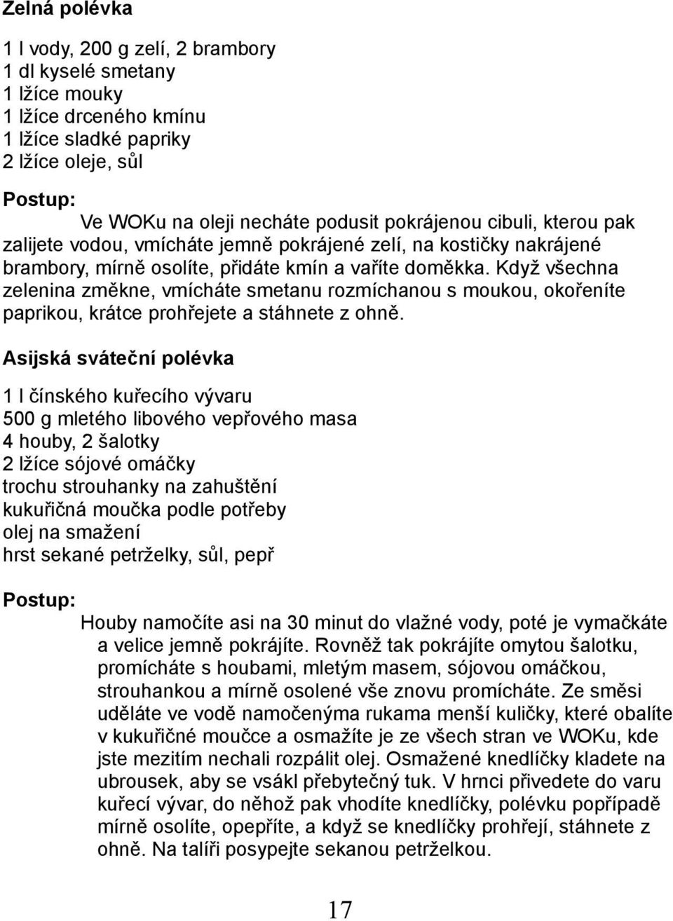 Když všechna zelenina změkne, vmícháte smetanu rozmíchanou s moukou, okořeníte paprikou, krátce prohřejete a stáhnete z ohně.