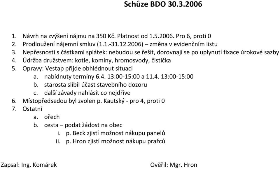 Opravy: Vestap přijde obhlédnout situaci a. nabídnuty termíny 6.4. 13:00-15:00 a 11.4. 13:00-15:00 b. starosta slíbil účast stavebního dozoru c. další závady nahlásit co nejdříve 6.