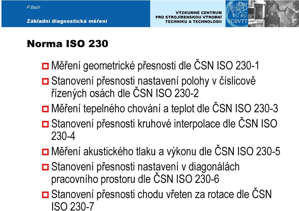 interpolace dle ČSN ISO 230-4 Měření akustického tlaku a výkonu dle ČSN ISO 230-5 Stanovení přesnosti nastavení