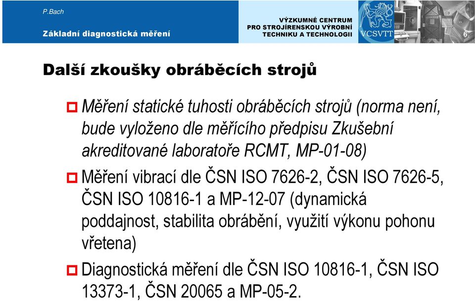 ČSN ISO 7626-2, ČSN ISO 7626-5, ČSN ISO 10816-1 a MP-12-07 (dynamická poddajnost, stabilita