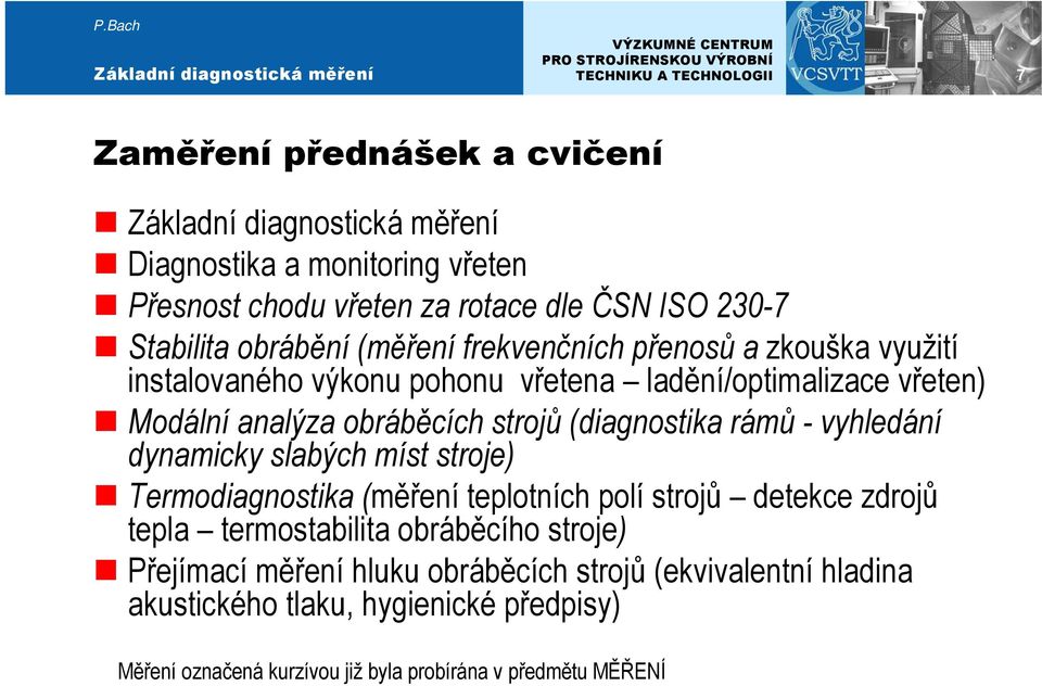 (diagnostika rámů - vyhledání dynamicky slabých míst stroje) Termodiagnostika (měření teplotních polí strojů detekce zdrojů tepla termostabilita obráběcího