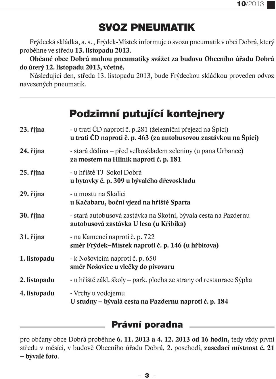 listopadu 2013, bude Frýdeckou skládkou proveden odvoz navezených pneumatik. Podzimní putující kontejnery 23. října - u trati ČD naproti č. p.281 (železniční přejezd na Špici) u trati ČD naproti č. p. 463 (za autobusovou zastávkou na Špici) 24.