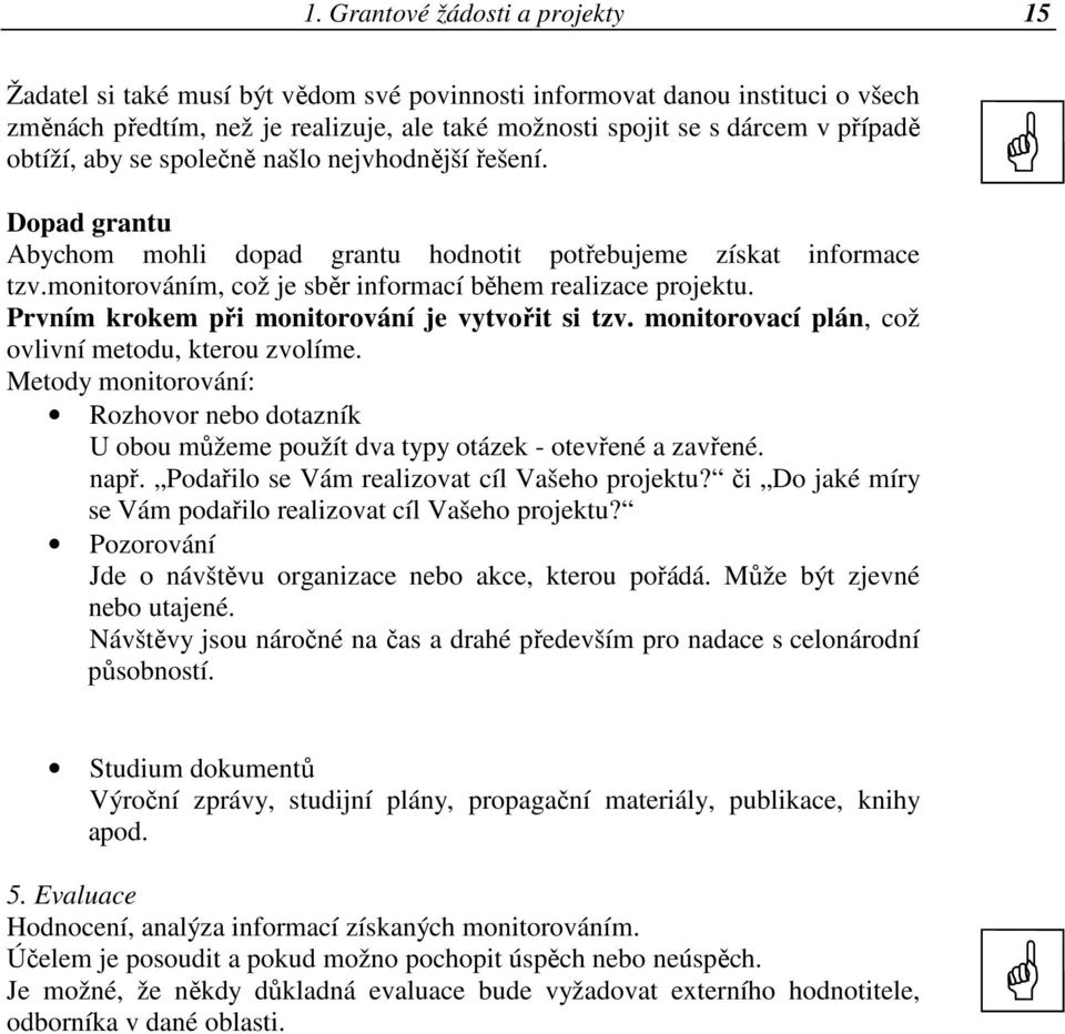 Prvním krokem při monitorování je vytvořit si tzv. monitorovací plán, což ovlivní metodu, kterou zvolíme.