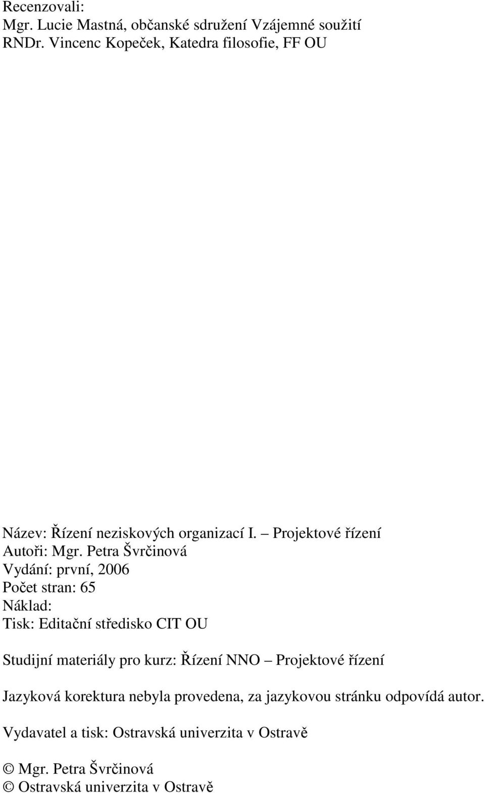 Petra Švrčinová Vydání: první, 2006 Počet stran: 65 Náklad: Tisk: Editační středisko CIT OU Studijní materiály pro kurz: Řízení