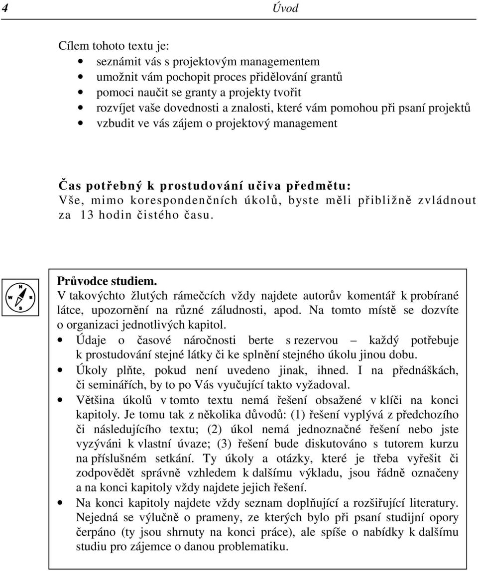 hodin čistého času. Průvodce studiem. V takovýchto žlutých rámečcích vždy najdete autorův komentář k probírané látce, upozornění na různé záludnosti, apod.