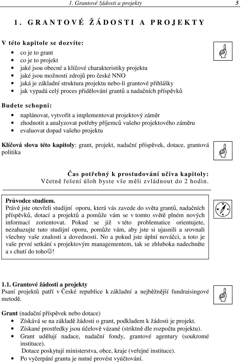 jaká je základní struktura projektu nebo-li grantové přihlášky jak vypadá celý proces přidělování grantů a nadačních příspěvků Budete schopni: naplánovat, vytvořit a implementovat projektový záměr