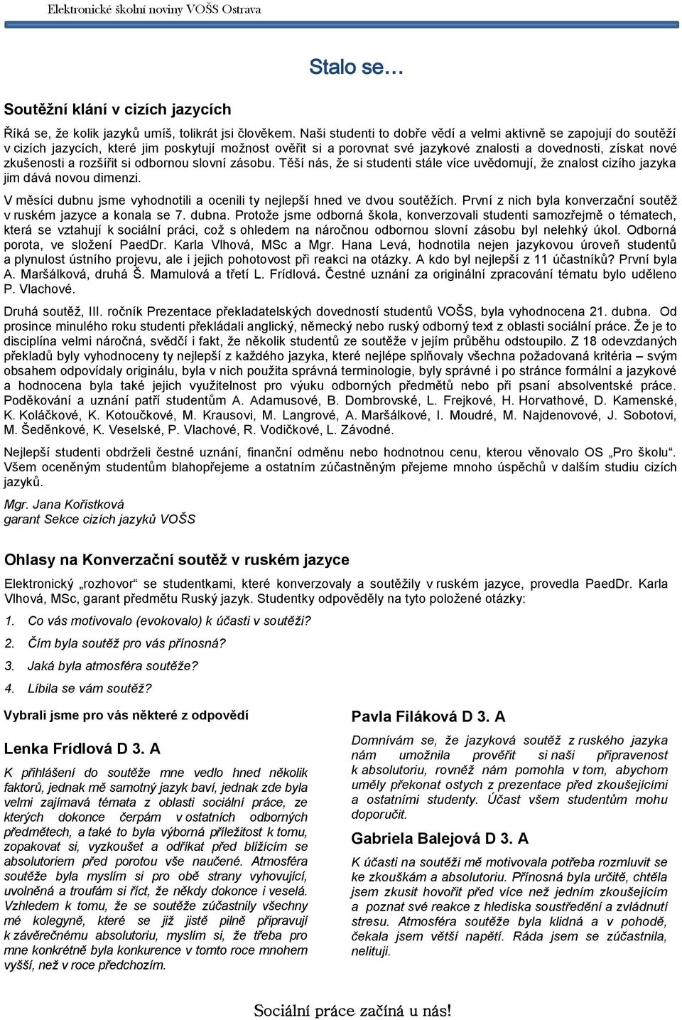 rozšířit si odbornou slovní zásobu. Těší nás, že si studenti stále více uvědomují, že znalost cizího jazyka jim dává novou dimenzi.