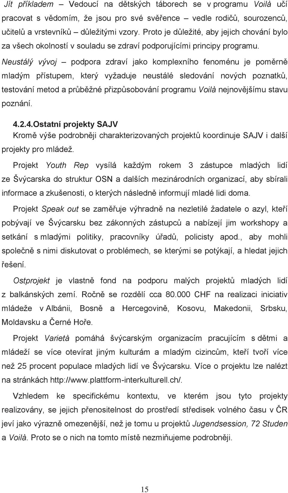 Neustálý vývoj podpora zdraví jako komplexního fenoménu je pomrn mladým pístupem, který vyžaduje neustálé sledování nových poznatk, testování metod a prbžné pizpsobování programu Voilà nejnovjšímu