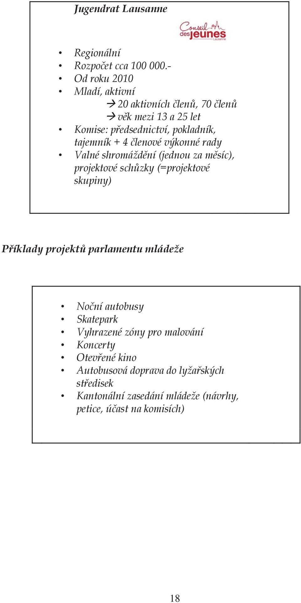 lenové výkonné rady Valné shromáždní (jednou za msíc), projektové schzky (=projektové skupiny) Píklady projekt