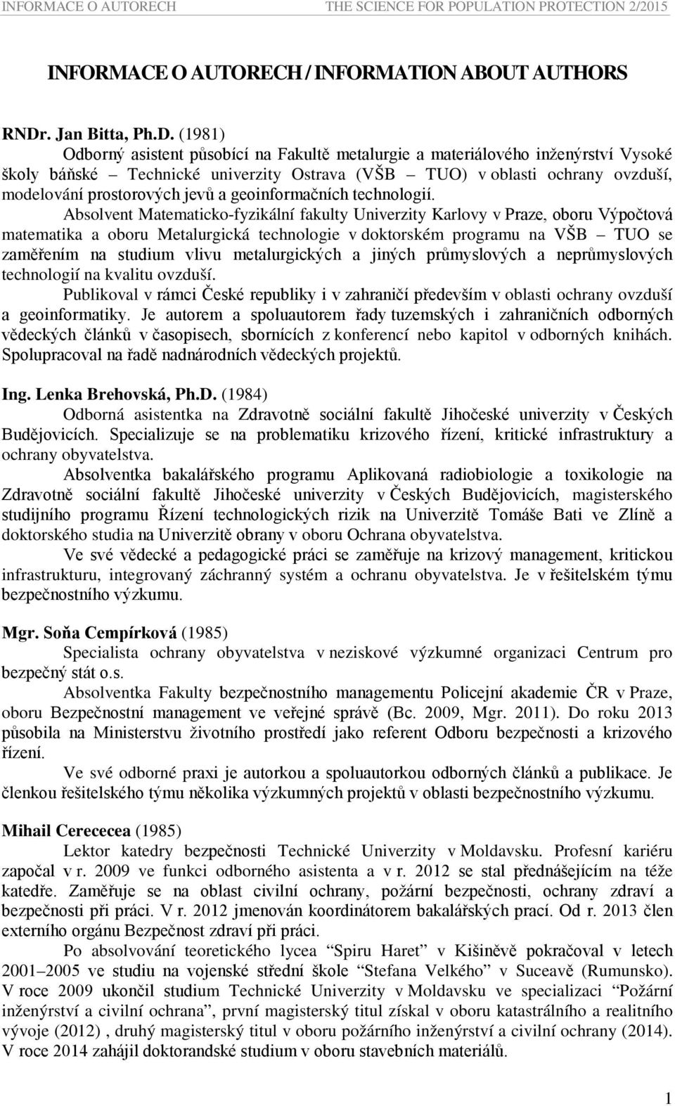 (1981) Odborný asistent působící na Fakultě metalurgie a materiálového inženýrství Vysoké školy báňské Technické univerzity Ostrava (VŠB TUO) v oblasti ochrany ovzduší, modelování prostorových jevů a