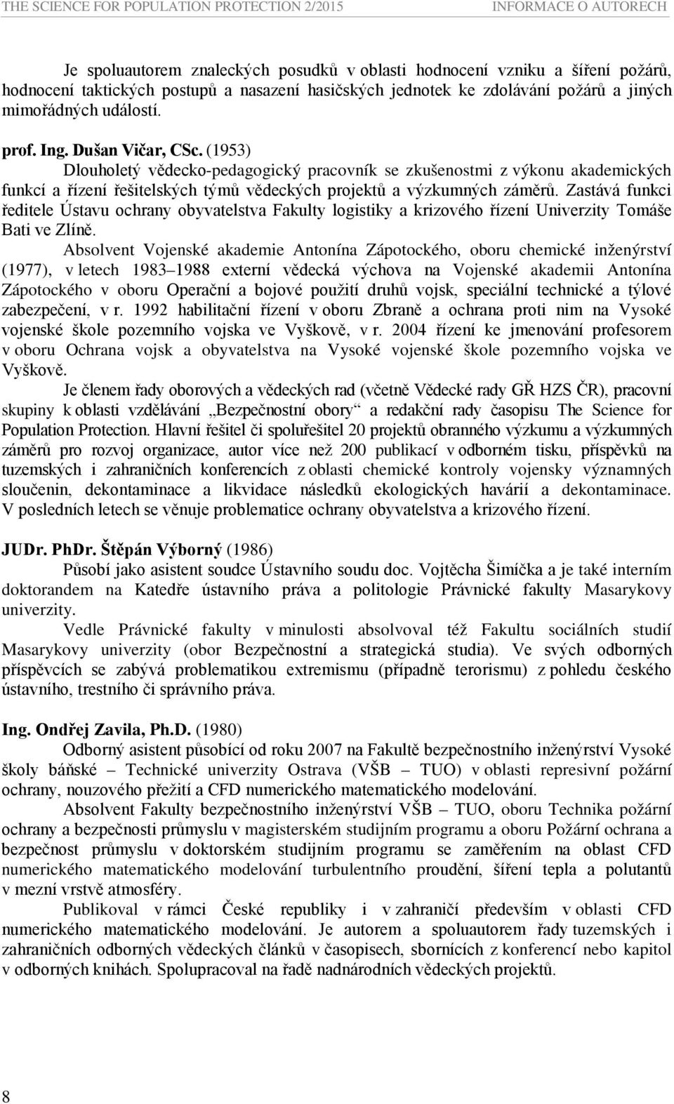 (1953) Dlouholetý vědecko-pedagogický pracovník se zkušenostmi z výkonu akademických funkcí a řízení řešitelských týmů vědeckých projektů a výzkumných záměrů.