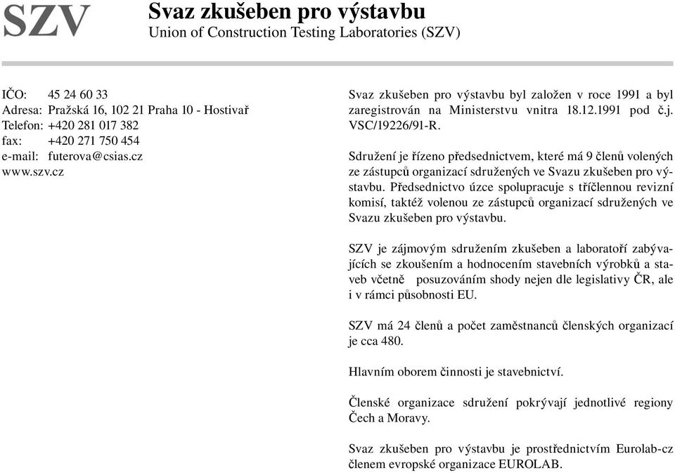 Sdružení je řízeno předsednictvem, které má 9 členů volených ze zástupců organizací sdružených ve Svazu zkušeben pro výstavbu.