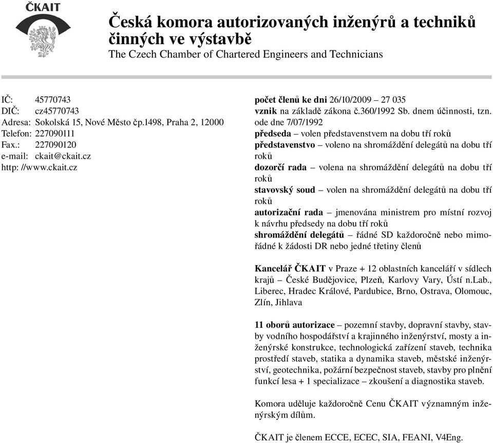 ode dne 7/07/1992 předseda volen představenstvem na dobu tří roků představenstvo voleno na shromáždění delegátů na dobu tří roků dozorčí rada volena na shromáždění delegátů na dobu tří roků stavovský