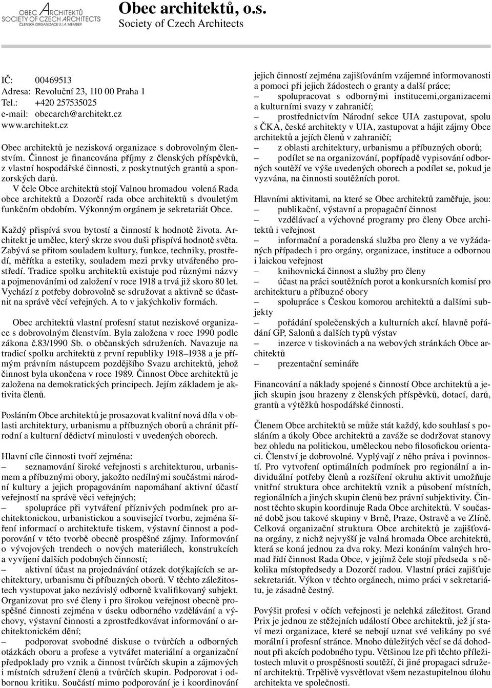 V čele Obce architektů stojí Valnou hromadou volená Rada obce architektů a Dozorčí rada obce architektů s dvouletým funkčním obdobím. Výkonným orgánem je sekretariát Obce.